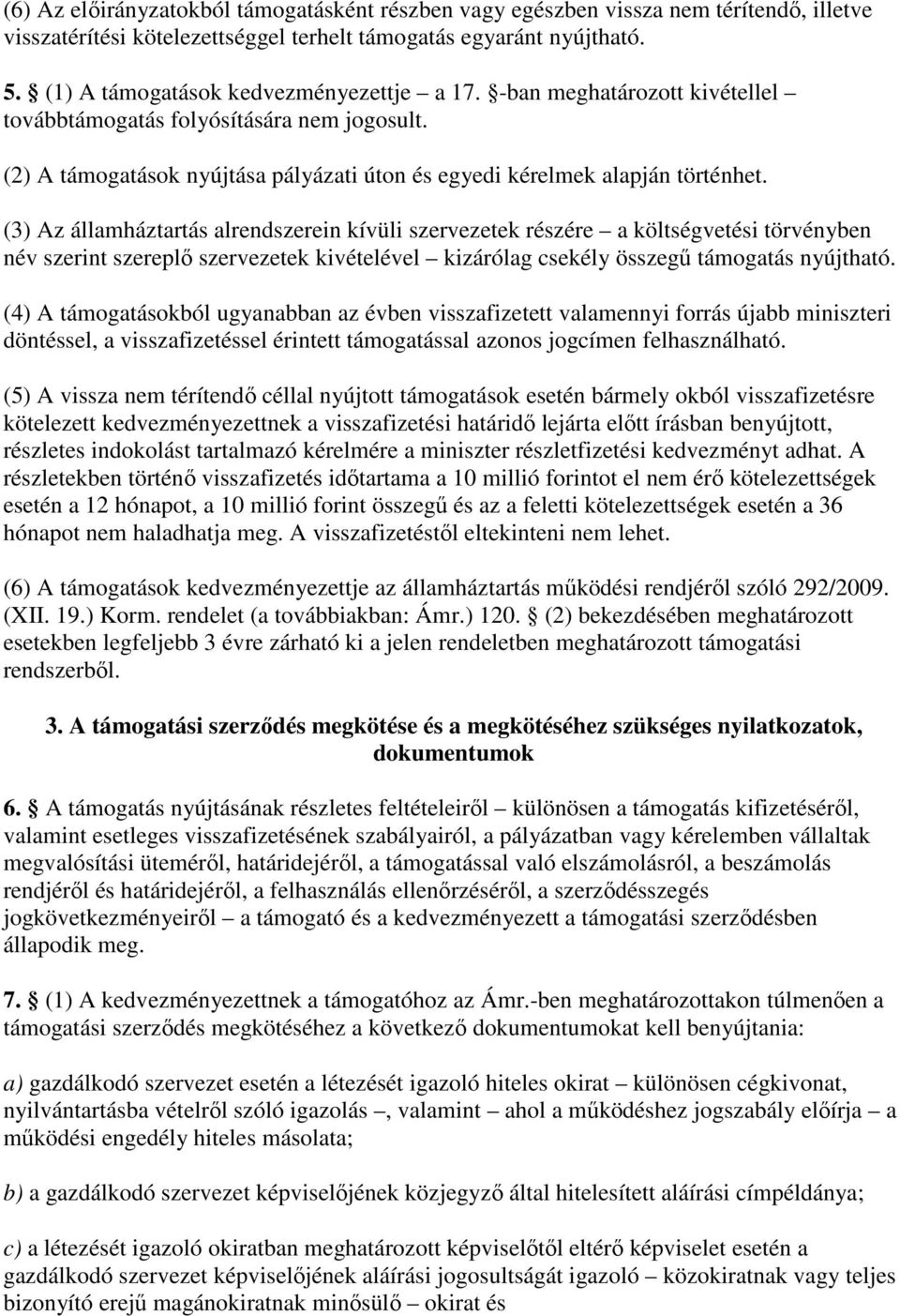 (3) Az államháztartás alrendszerein kívüli szervezetek részére a költségvetési törvényben név szerint szereplı szervezetek kivételével kizárólag csekély összegő támogatás nyújtható.