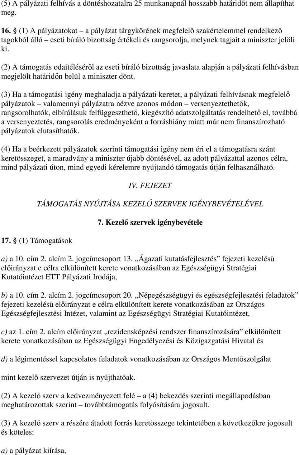 (2) A támogatás odaítélésérıl az eseti bíráló bizottság javaslata alapján a pályázati felhívásban megjelölt határidın belül a miniszter dönt.