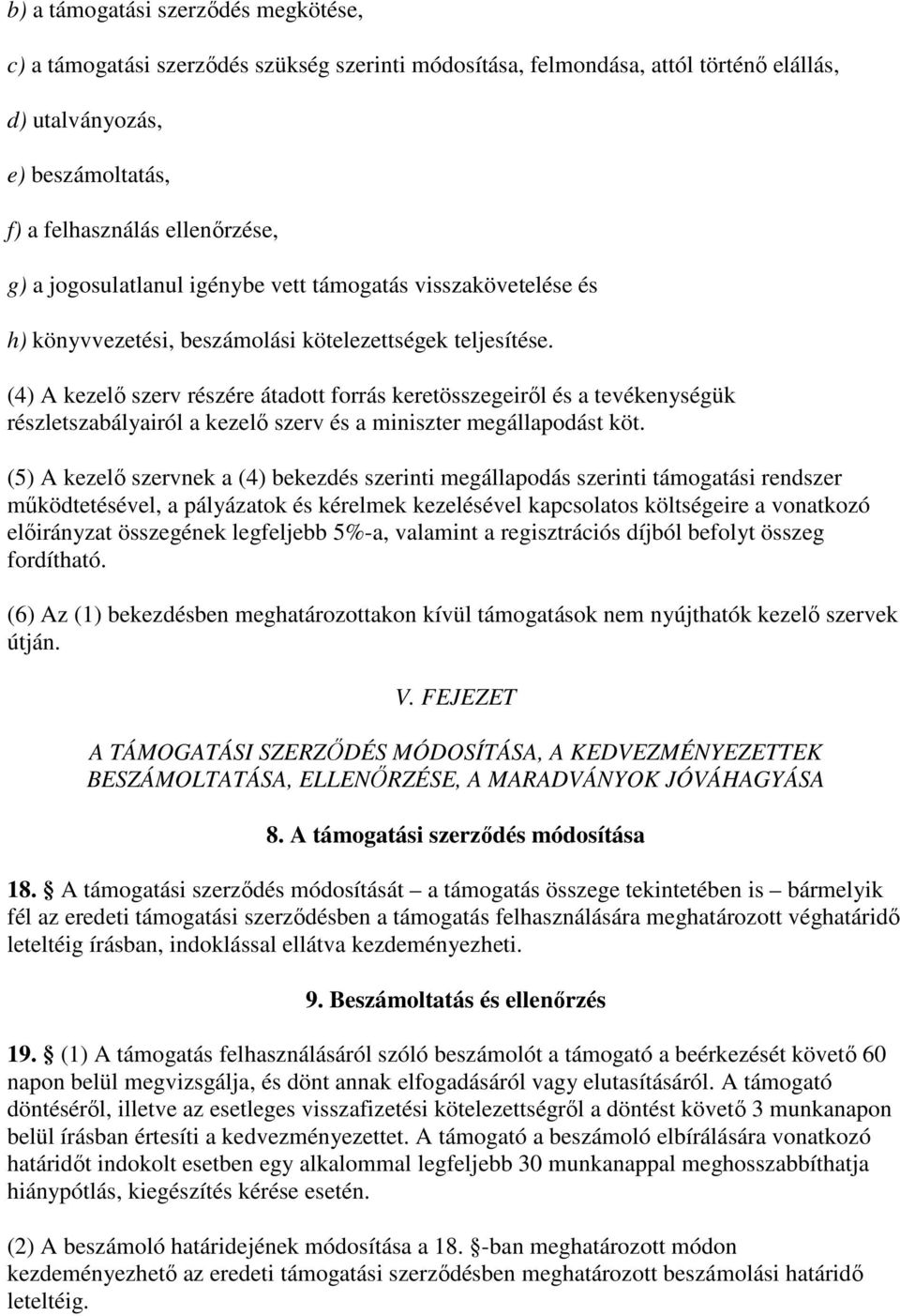 (4) A kezelı szerv részére átadott forrás keretösszegeirıl és a tevékenységük részletszabályairól a kezelı szerv és a miniszter megállapodást köt.