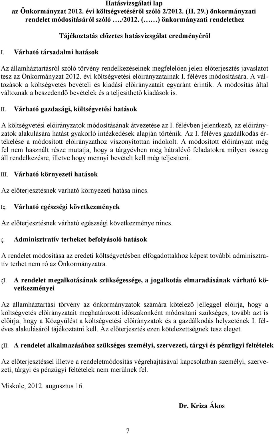 évi költségvetési előirányzatainak I. féléves módosítására. A változások a költségvetés bevételi és kiadási előirányzatait egyaránt érintik.