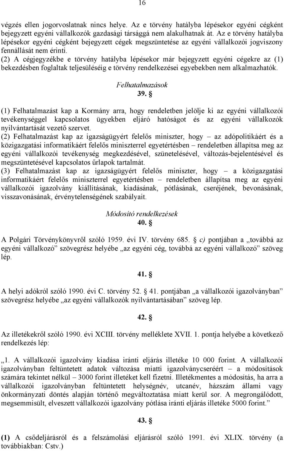 (2) A cégjegyzékbe e törvény hatályba lépésekor már bejegyzett egyéni cégekre az (1) bekezdésben foglaltak teljesüléséig e törvény rendelkezései egyebekben nem alkalmazhatók. Felhatalmazások 39.