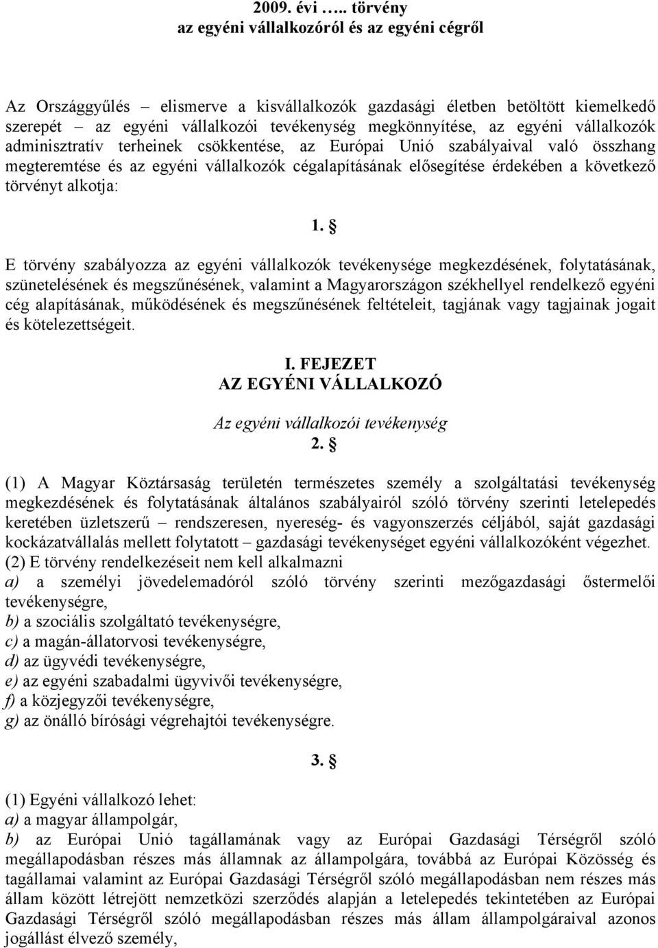 egyéni vállalkozók adminisztratív terheinek csökkentése, az Európai Unió szabályaival való összhang megteremtése és az egyéni vállalkozók cégalapításának elősegítése érdekében a következő törvényt