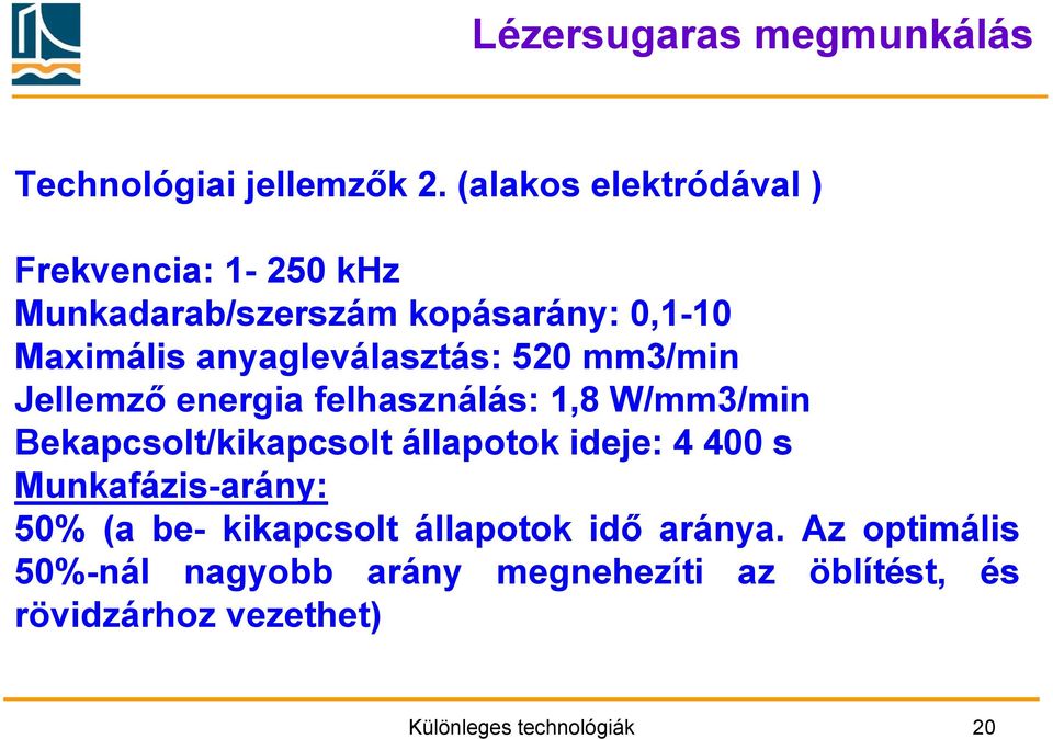 anyagleválasztás: 520 mm3/min Jellemző energia felhasználás: 1,8 W/mm3/min Bekapcsolt/kikapcsolt