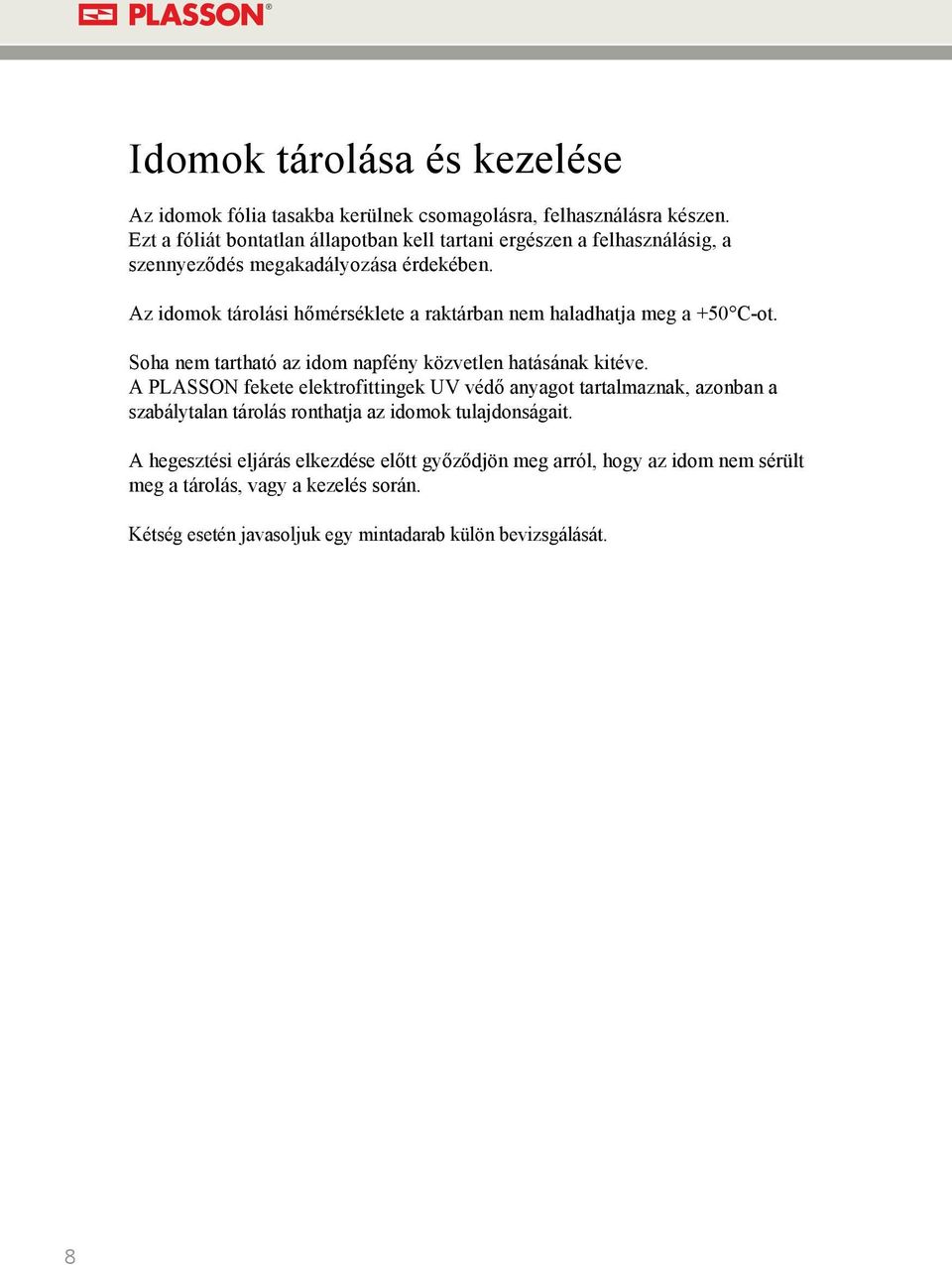 Az idomok tárolási hőmérséklete a raktárban nem haladhatja meg a +50 C-ot. Soha nem tartható az idom napfény közvetlen hatásának kitéve.