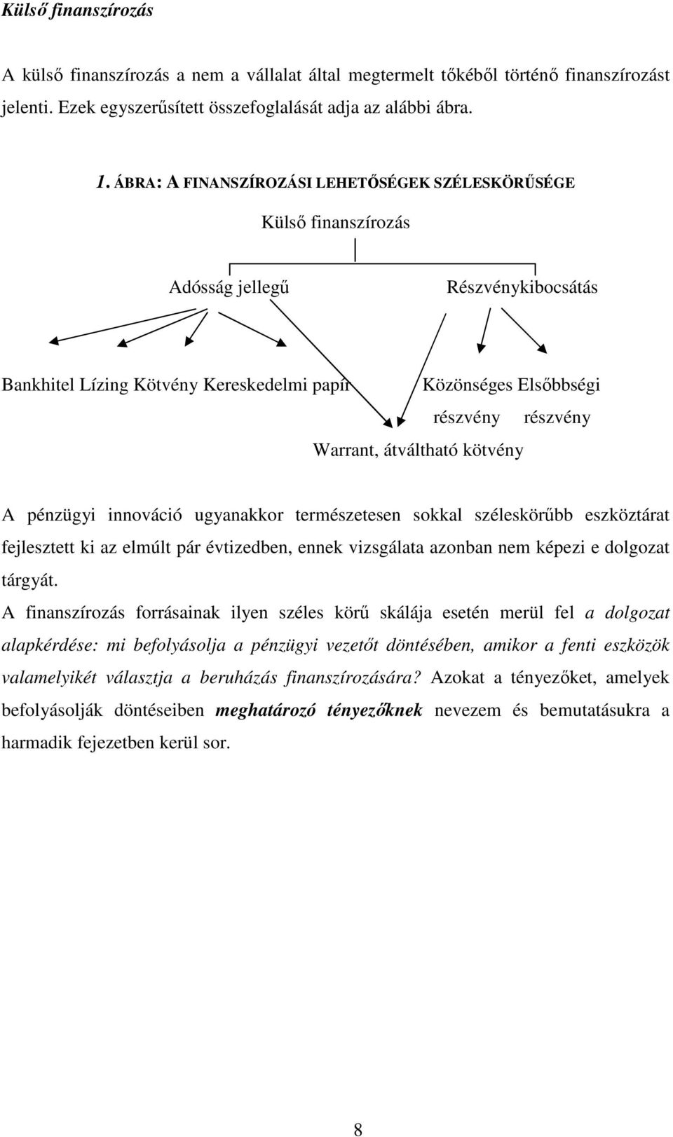 átváltható kötvény A pénzügyi innováció ugyanakkor természetesen sokkal széleskörőbb eszköztárat fejlesztett ki az elmúlt pár évtizedben, ennek vizsgálata azonban nem képezi e dolgozat tárgyát.