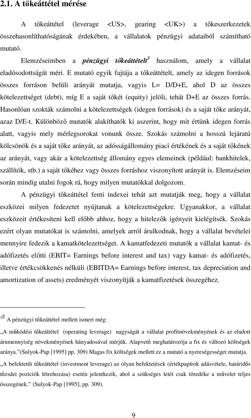 E mutató egyik fajtája a tıkeáttételt, amely az idegen források összes forráson belüli arányát mutatja, vagyis L= D/D+E, ahol D az összes kötelezettséget (debt), míg E a saját tıkét (equity) jelöli,