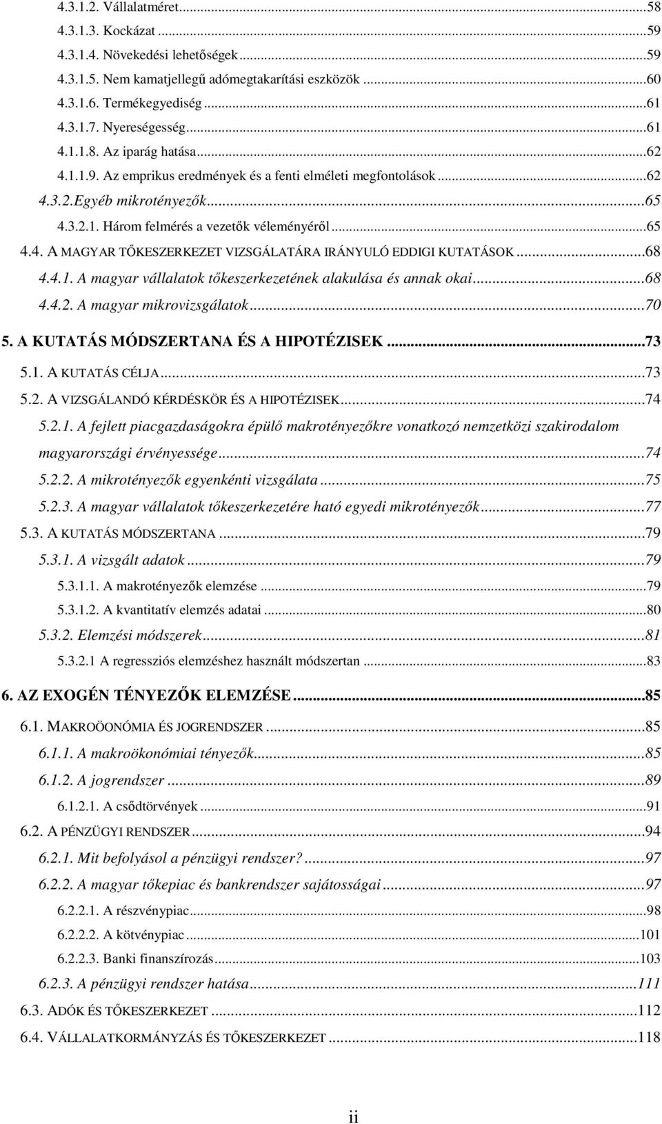 ..68 4.4.1. A magyar vállalatok tıkeszerkezetének alakulása és annak okai...68 4.4.2. A magyar mikrovizsgálatok...70 5. A KUTATÁS MÓDSZERTANA ÉS A HIPOTÉZISEK...73 5.1. A KUTATÁS CÉLJA...73 5.2. A VIZSGÁLANDÓ KÉRDÉSKÖR ÉS A HIPOTÉZISEK.