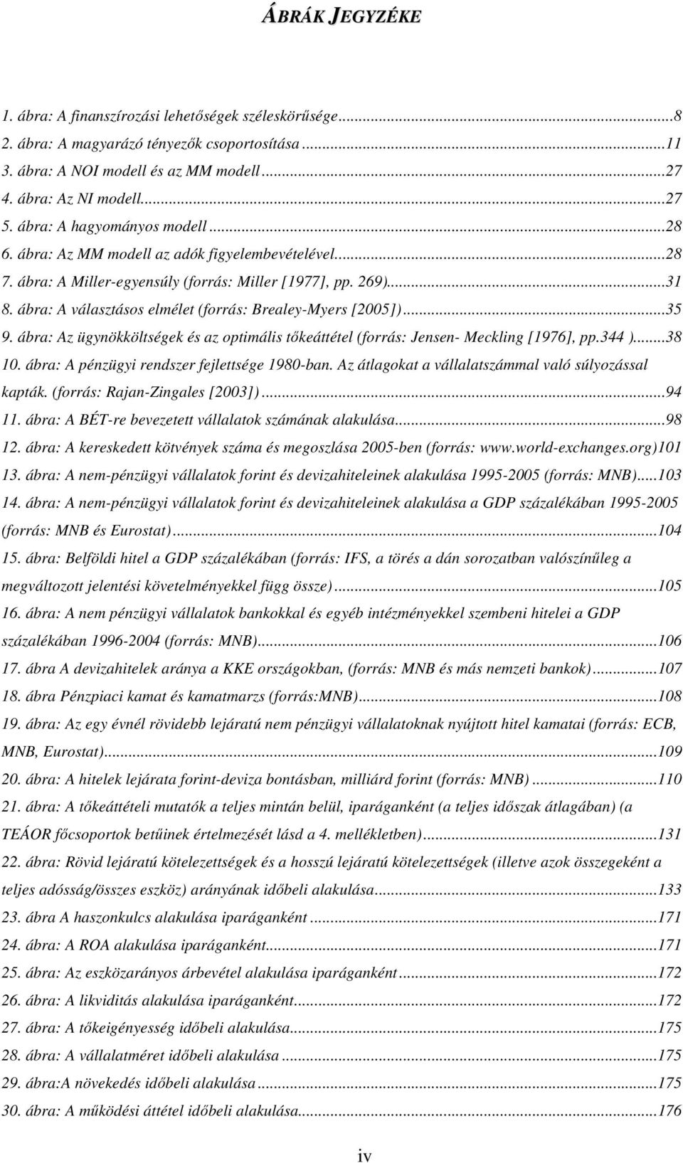 ábra: A választásos elmélet (forrás: Brealey-Myers [2005])...35 9. ábra: Az ügynökköltségek és az optimális tıkeáttétel (forrás: Jensen- Meckling [1976], pp.344 )...38 10.