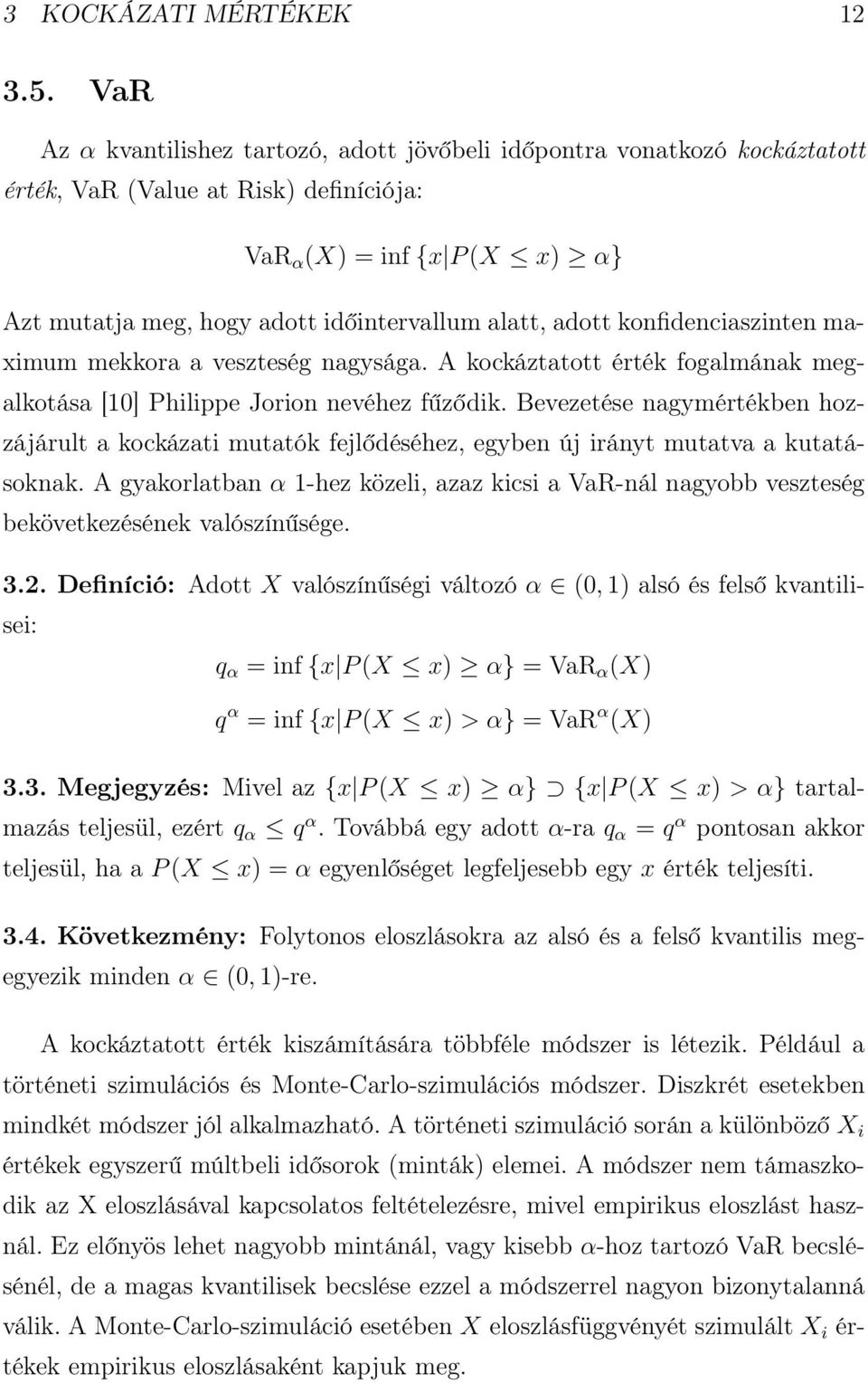 adott konfidenciaszinten maximum mekkora a veszteség nagysága. A kockáztatott érték fogalmának megalkotása [10] Philippe Jorion nevéhez fűződik.