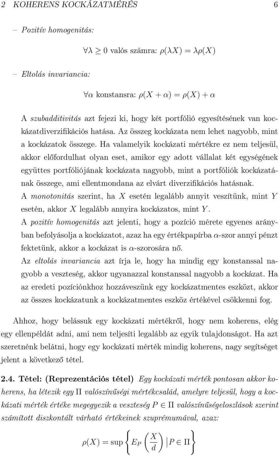 Ha valamelyik kockázati mértékre ez nem teljesül, akkor előfordulhat olyan eset, amikor egy adott vállalat két egységének együttes portfóliójának kockázata nagyobb, mint a portfóliók kockázatának