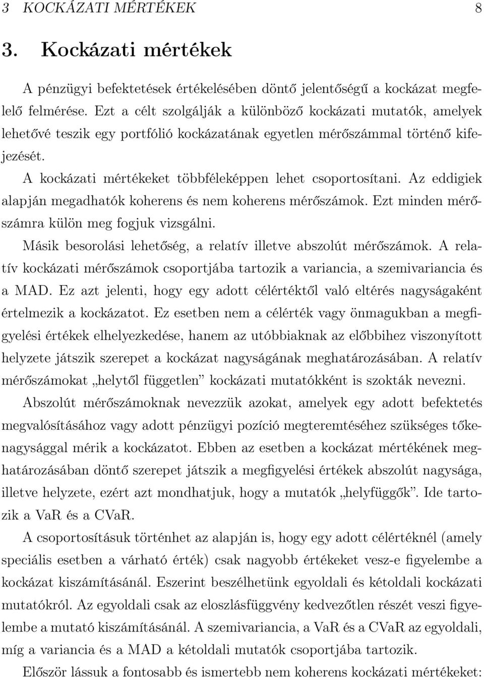 A kockázati mértékeket többféleképpen lehet csoportosítani. Az eddigiek alapján megadhatók koherens és nem koherens mérőszámok. Ezt minden mérőszámra külön meg fogjuk vizsgálni.