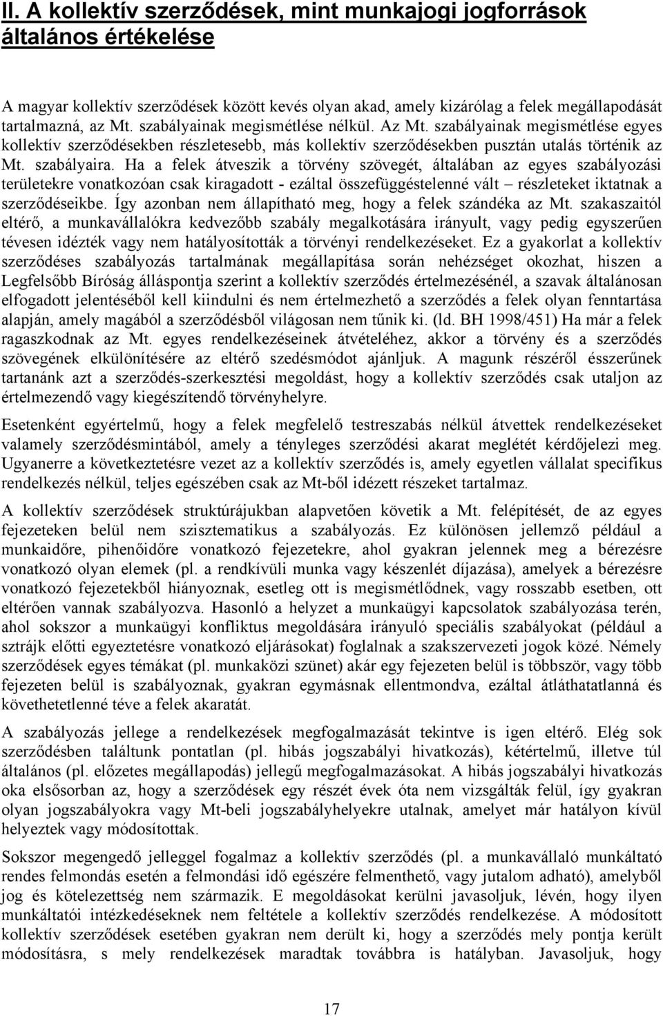 Ha a felek átveszik a törvény szövegét, általában az egyes szabályozási területekre vonatkozóan csak kiragadott - ezáltal összefüggéstelenné vált részleteket iktatnak a szerződéseikbe.