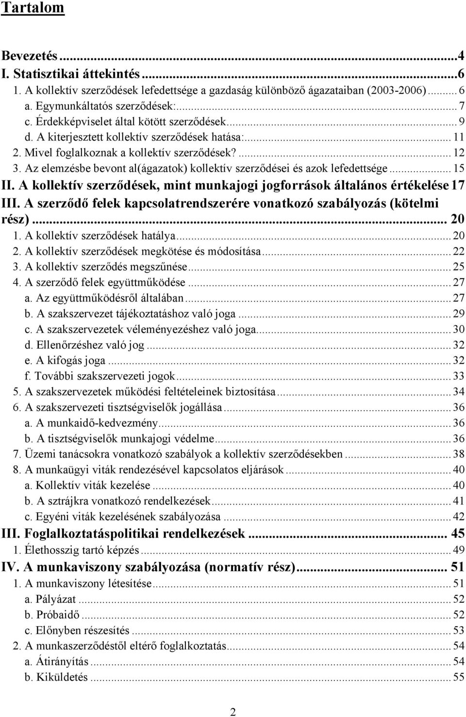 Az elemzésbe bevont al(ágazatok) kollektív szerződései és azok lefedettsége...15 II. A kollektív szerződések, mint munkajogi jogforrások általános értékelése 17 III.