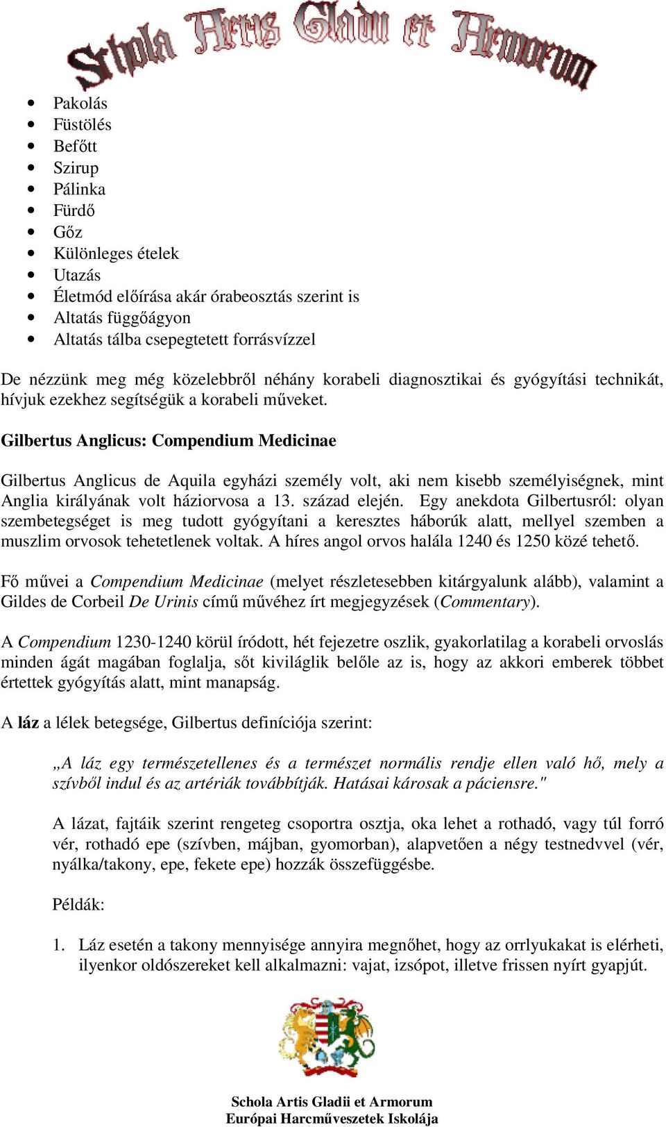 Gilbertus Anglicus: Compendium Medicinae Gilbertus Anglicus de Aquila egyházi személy volt, aki nem kisebb személyiségnek, mint Anglia királyának volt háziorvosa a 13. század elején.