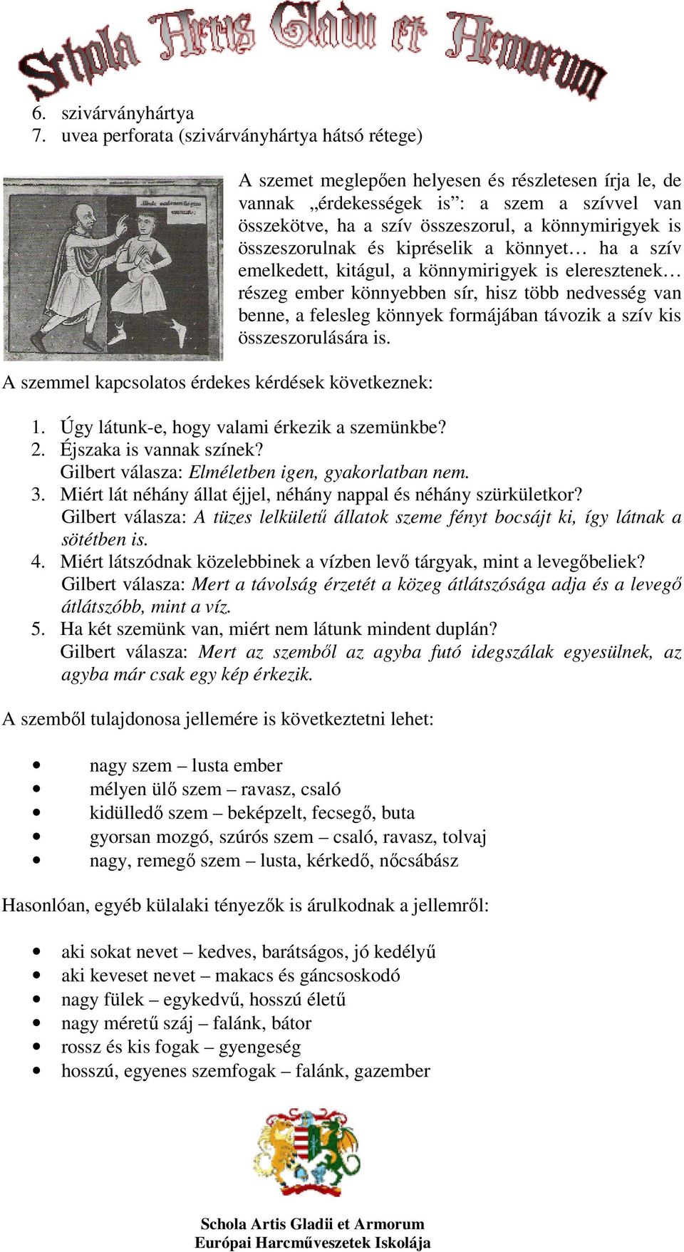 összekötve, ha a szív összeszorul, a könnymirigyek is összeszorulnak és kipréselik a könnyet ha a szív emelkedett, kitágul, a könnymirigyek is eleresztenek részeg ember könnyebben sír, hisz több