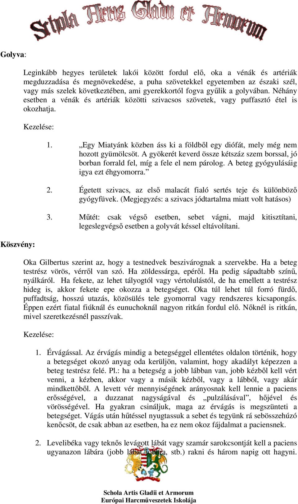 Egy Miatyánk közben áss ki a földből egy diófát, mely még nem hozott gyümölcsöt. A gyökerét keverd össze kétszáz szem borssal, jó borban forrald fel, míg a fele el nem párolog.