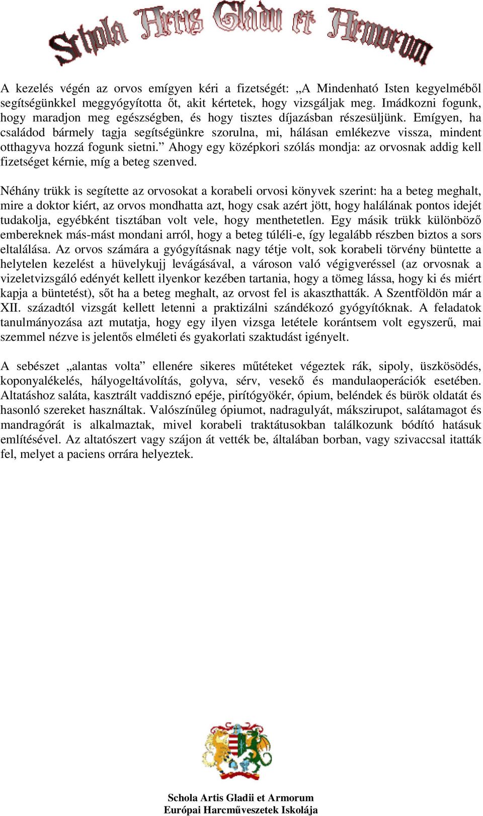 Emígyen, ha családod bármely tagja segítségünkre szorulna, mi, hálásan emlékezve vissza, mindent otthagyva hozzá fogunk sietni.