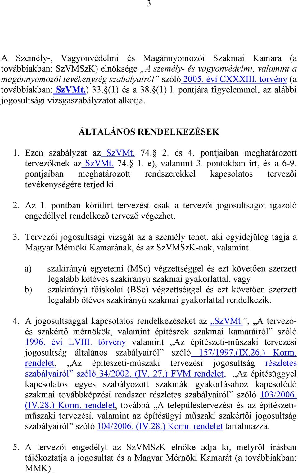 pontjaiban meghatározott tervezőknek az SzVMt. 74. 1. e), valamint 3. pontokban írt, és a 6-9. pontjaiban meghatározott rendszerekkel kapcsolatos tervezői tevékenységére terjed ki. 2. Az 1.