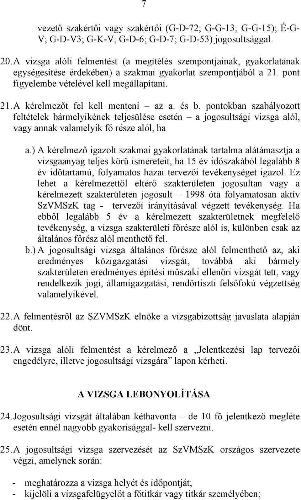 és b. pontokban szabályozott feltételek bármelyikének teljesülése esetén a jogosultsági vizsga alól, vagy annak valamelyik fő része alól, ha a.