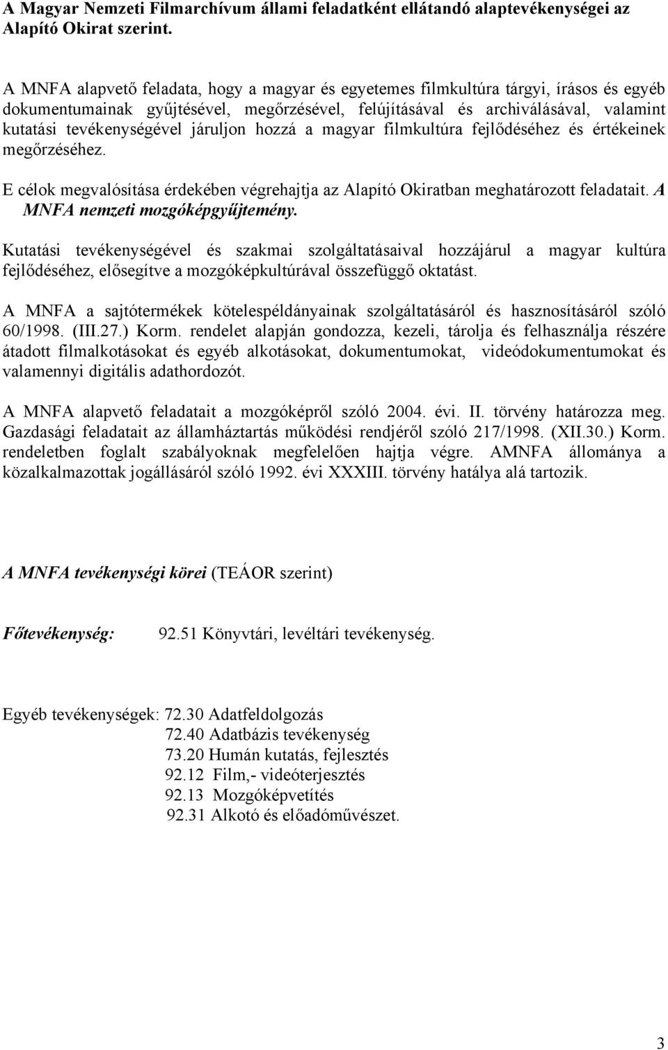 járuljon hozzá a magyar filmkultúra fejlődéséhez és értékeinek megőrzéséhez. E célok megvalósítása érdekében végrehajtja az Alapító Okiratban meghatározott feladatait.