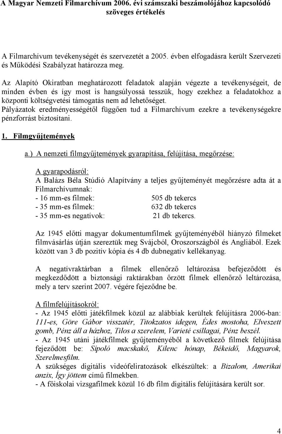 Az Alapító Okiratban meghatározott feladatok alapján végezte a tevékenységeit, de minden évben és így most is hangsúlyossá tesszük, hogy ezekhez a feladatokhoz a központi költségvetési támogatás nem