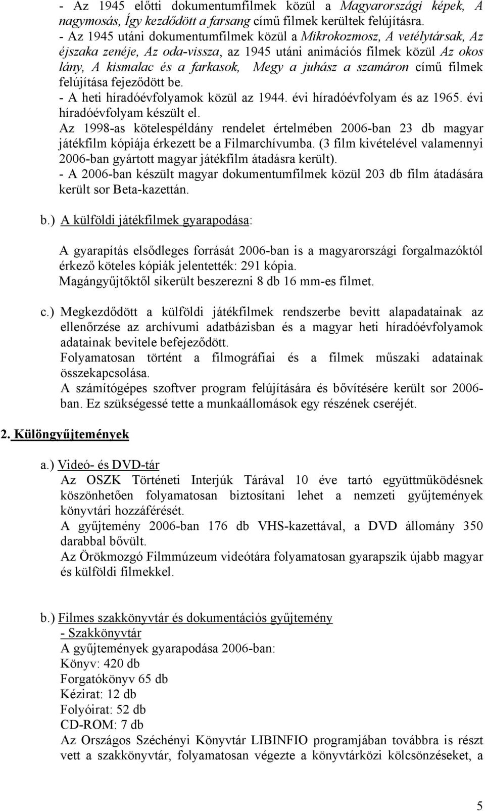 szamáron című filmek felújítása fejeződött be. - A heti híradóévfolyamok közül az 1944. évi híradóévfolyam és az 1965. évi híradóévfolyam készült el.