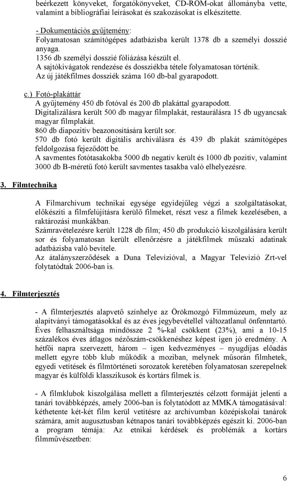 A sajtókivágatok rendezése és dossziékba tétele folyamatosan történik. Az új játékfilmes dossziék száma 160 db-bal gyarapodott. c.