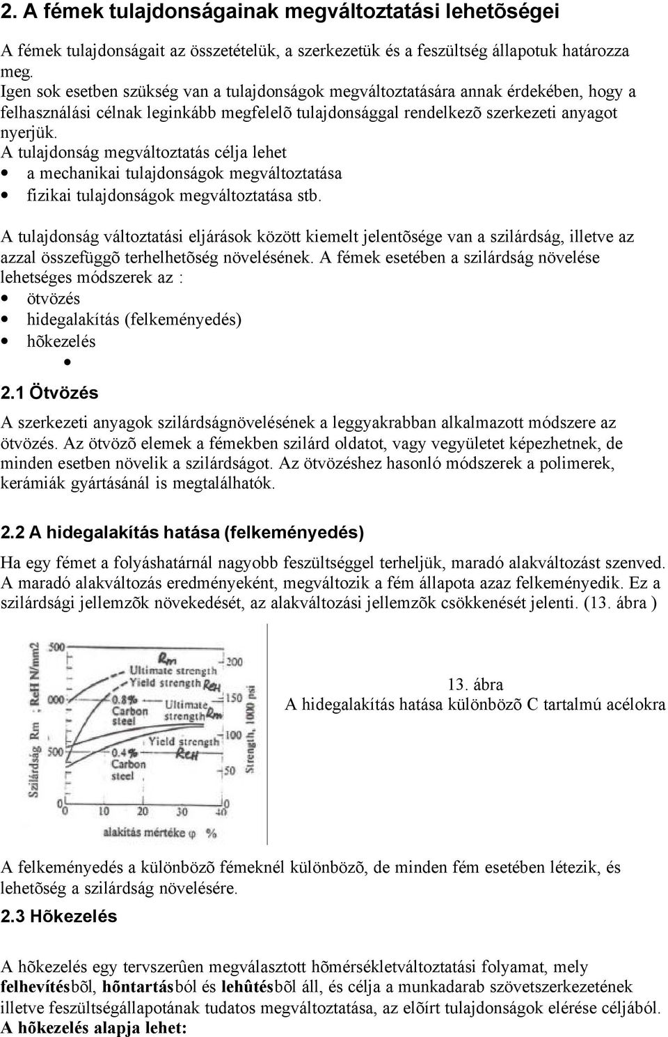 A tulajdonság megváltoztatás célja lehet a mechanikai tulajdonságok megváltoztatása fizikai tulajdonságok megváltoztatása stb.