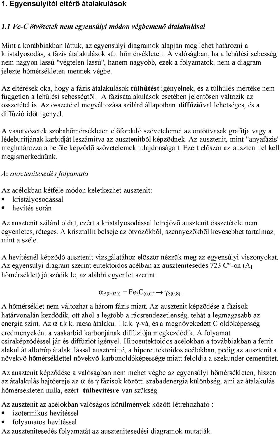 A valóságban, ha a lehûlési sebesség nem nagyon lassú "végtelen lassú", hanem nagyobb, ezek a folyamatok, nem a diagram jelezte hõmérsékleten mennek végbe.