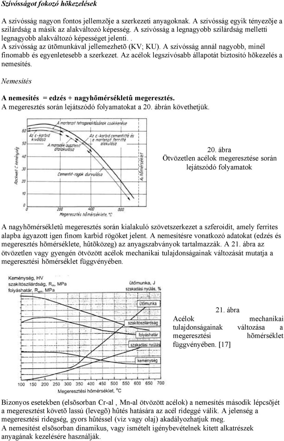 A szívósság annál nagyobb, minél finomabb és egyenletesebb a szerkezet. Az acélok legszívósabb állapotát biztosító hõkezelés a nemesítés. Nemesítés A nemesítés = edzés + nagyhõmérsékletû megeresztés.