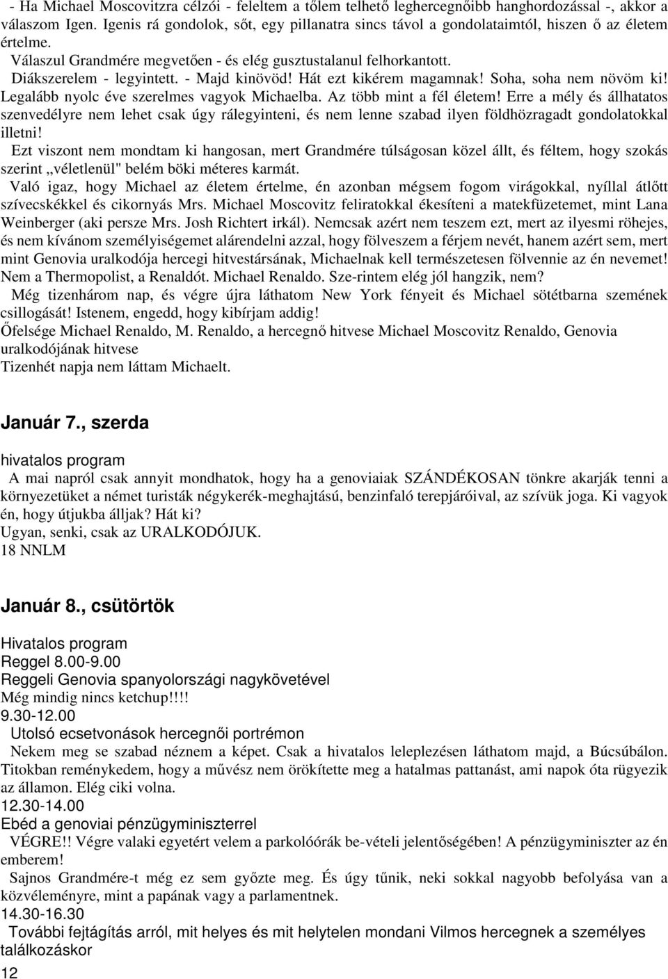 - Majd kinövöd! Hát ezt kikérem magamnak! Soha, soha nem növöm ki! Legalább nyolc éve szerelmes vagyok Michaelba. Az több mint a fél életem!