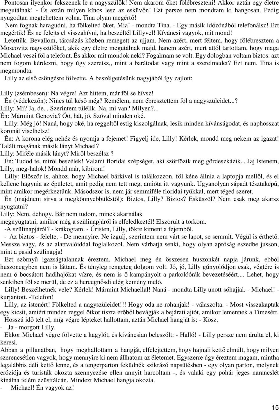 És ne felejts el visszahívni, ha beszéltél Lillyvel! Kíváncsi vagyok, mit mond! Letettük. Bevallom, tárcsázás közben remegett az ujjam.