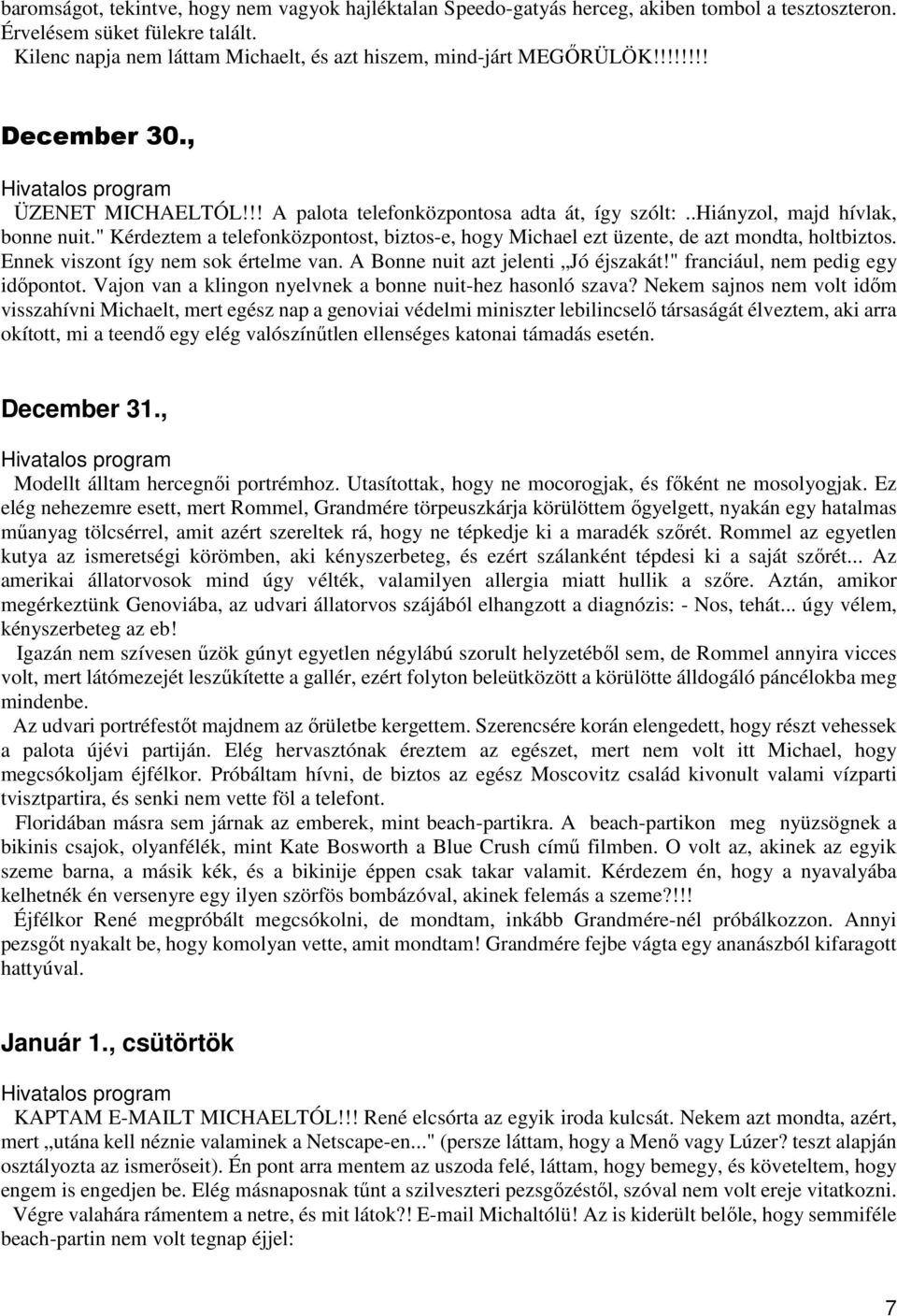 .hiányzol, majd hívlak, bonne nuit." Kérdeztem a telefonközpontost, biztos-e, hogy Michael ezt üzente, de azt mondta, holtbiztos. Ennek viszont így nem sok értelme van.