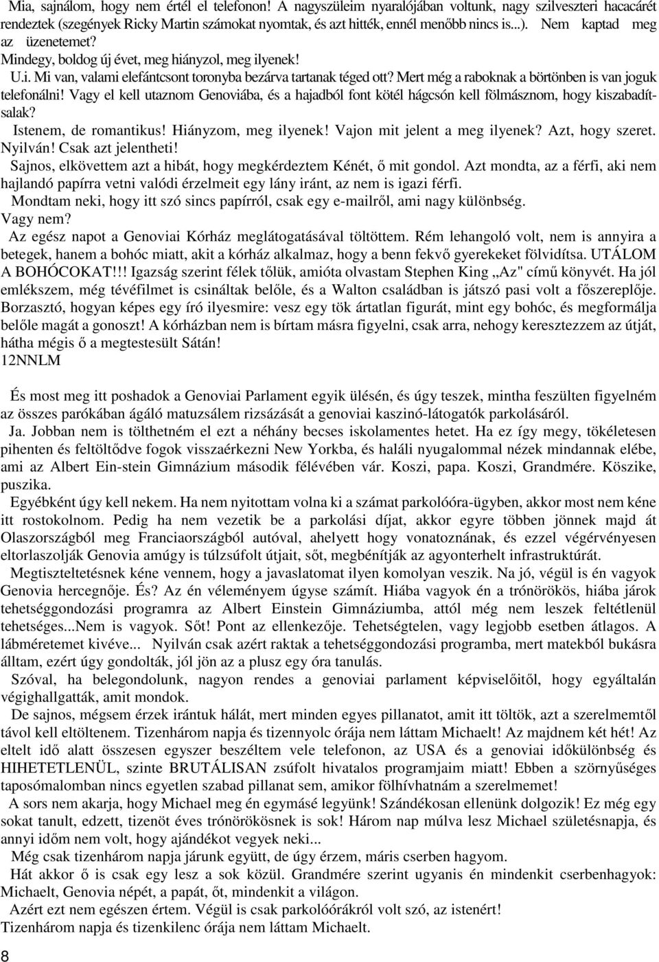 Mert még a raboknak a börtönben is van joguk telefonálni! Vagy el kell utaznom Genoviába, és a hajadból font kötél hágcsón kell fölmásznom, hogy kiszabadítsalak? Istenem, de romantikus!