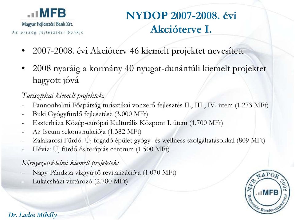 évi Akcióterv 46 kiemelt projektet nevesített 2008 nyaráig a kormány 40 nyugat-dunántúli kiemelt projektet hagyott jóvá Turisztikai kiemelt projektek: - Pannonhalmi