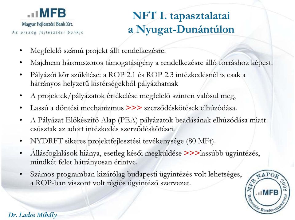 3 intézkedésnél is csak a hátrányos helyzető kistérségekbıl pályázhatnak A projektek/pályázatok értékelése megfelelı szinten valósul meg, Lassú a döntési mechanizmus >>> szerzıdéskötések elhúzódása.