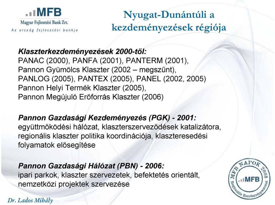 Pannon Gazdasági Kezdeményezés(PGK)- 2001: együttmıködési hálózat, klaszterszervezıdések katalizátora, regionális klaszter politika koordinációja,