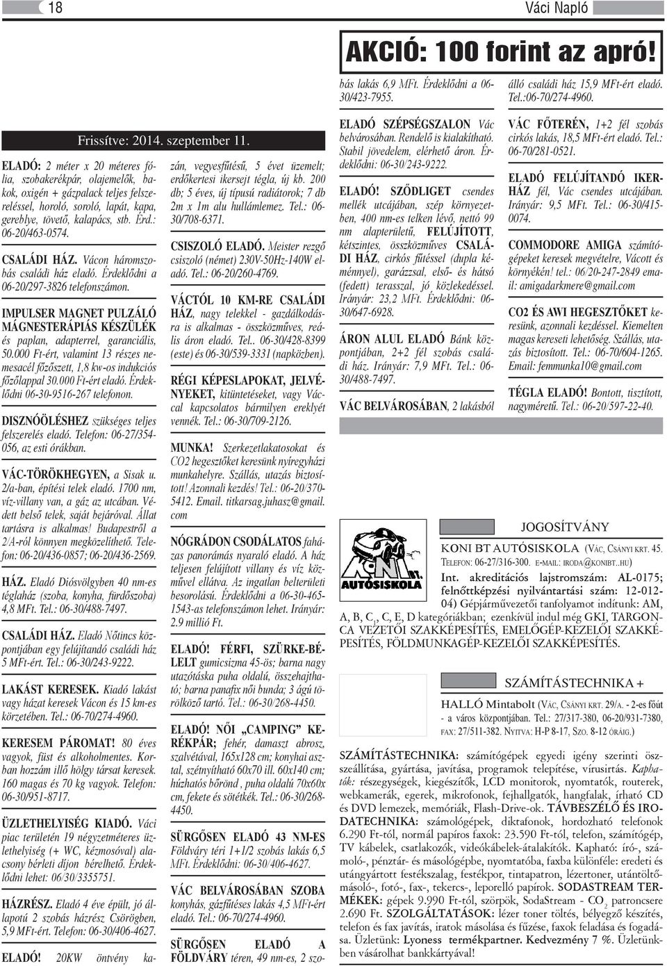 CSALÁDI HÁZ. Vácon háromszobás családi ház eladó. Érdeklődni a 06-20/297-3826 telefonszámon. IMPULSER MAGNET PULZÁLÓ MÁGNESTERÁPIÁS KÉSZÜLÉK és paplan, adapterrel, garanciális, 50.