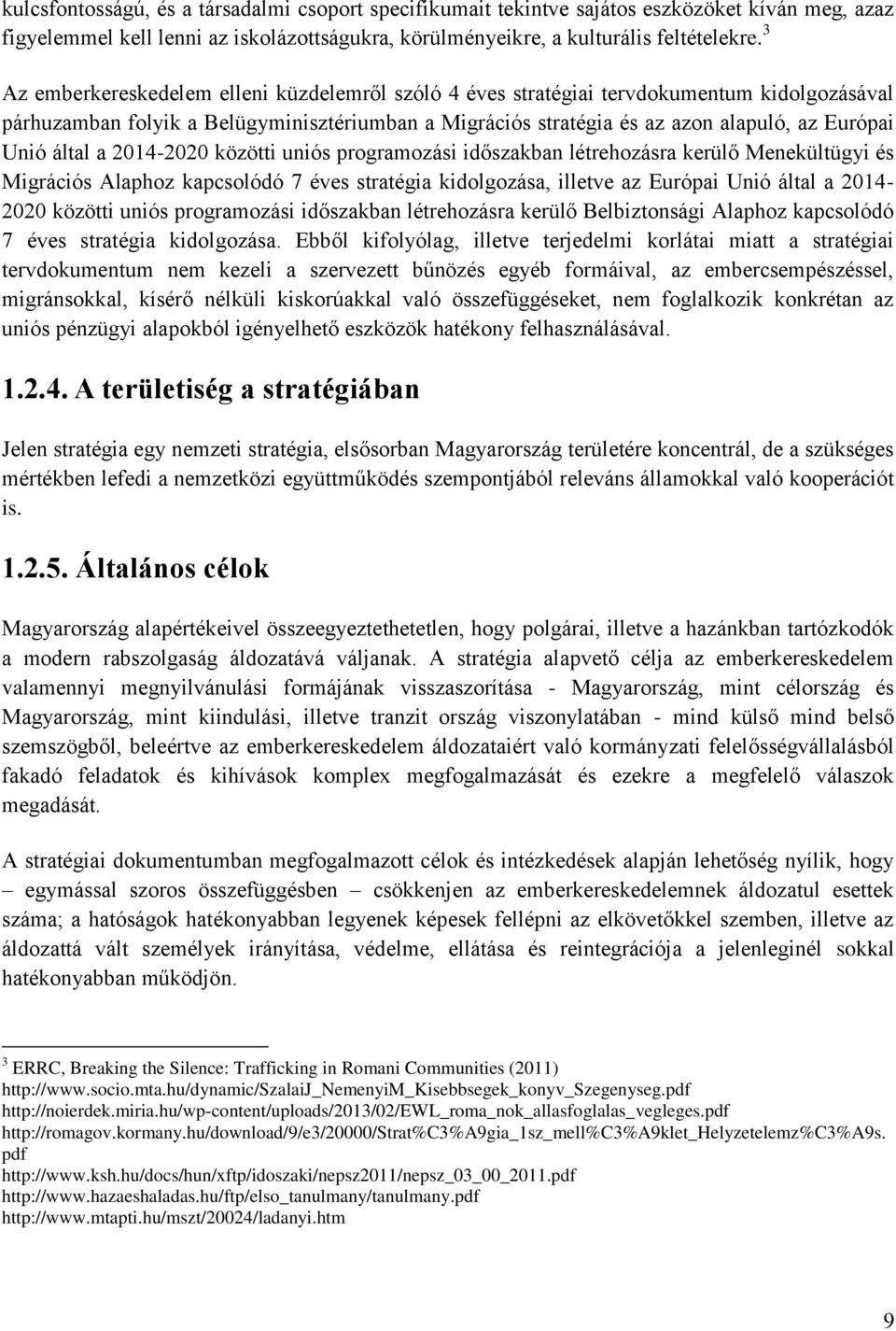 által a 2014-2020 közötti uniós programozási időszakban létrehozásra kerülő Menekültügyi és Migrációs Alaphoz kapcsolódó 7 éves stratégia kidolgozása, illetve az Európai Unió által a 2014-2020