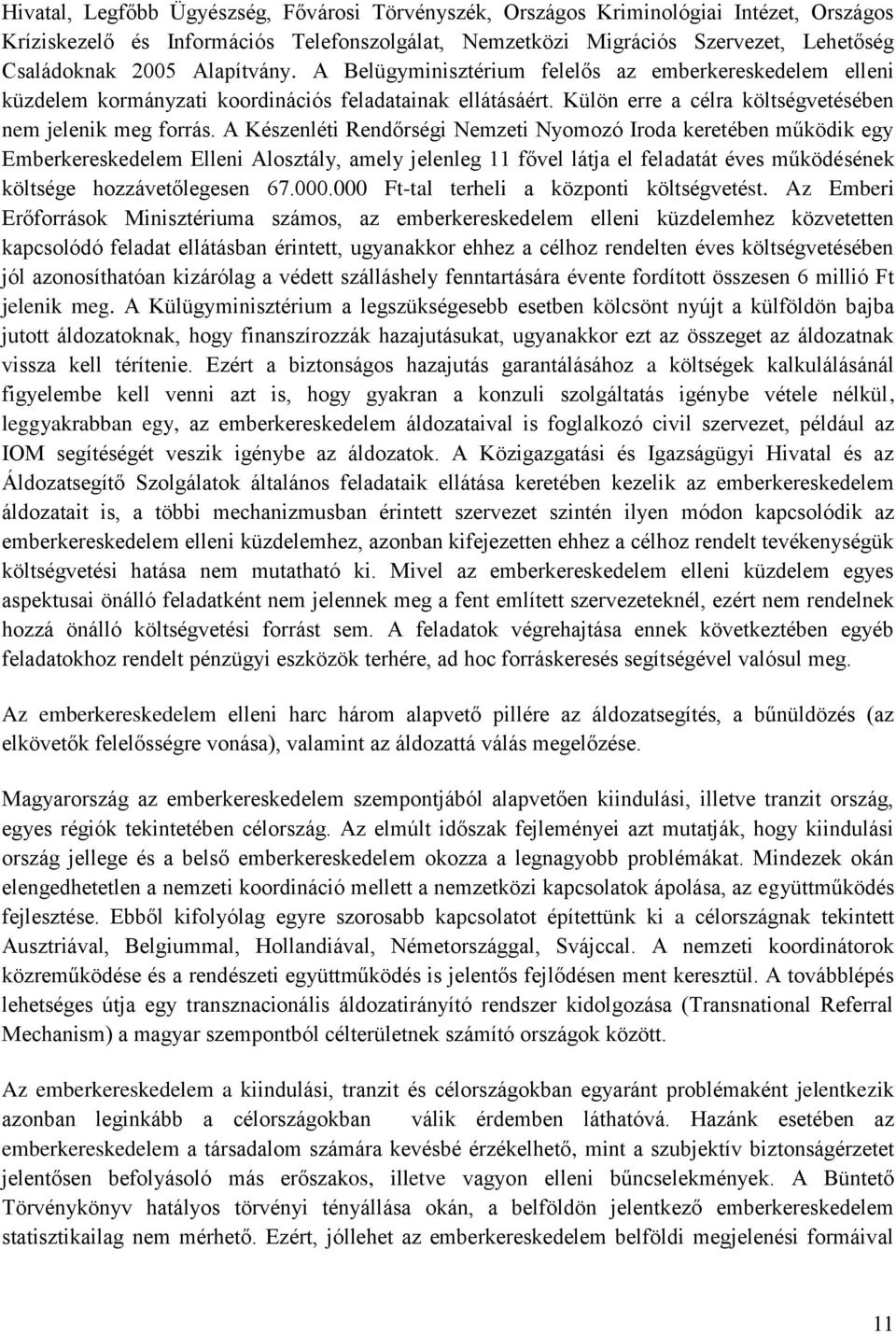 A Készenléti Rendőrségi Nemzeti Nyomozó Iroda keretében működik egy Emberkereskedelem Elleni Alosztály, amely jelenleg 11 fővel látja el feladatát éves működésének költsége hozzávetőlegesen 67.000.