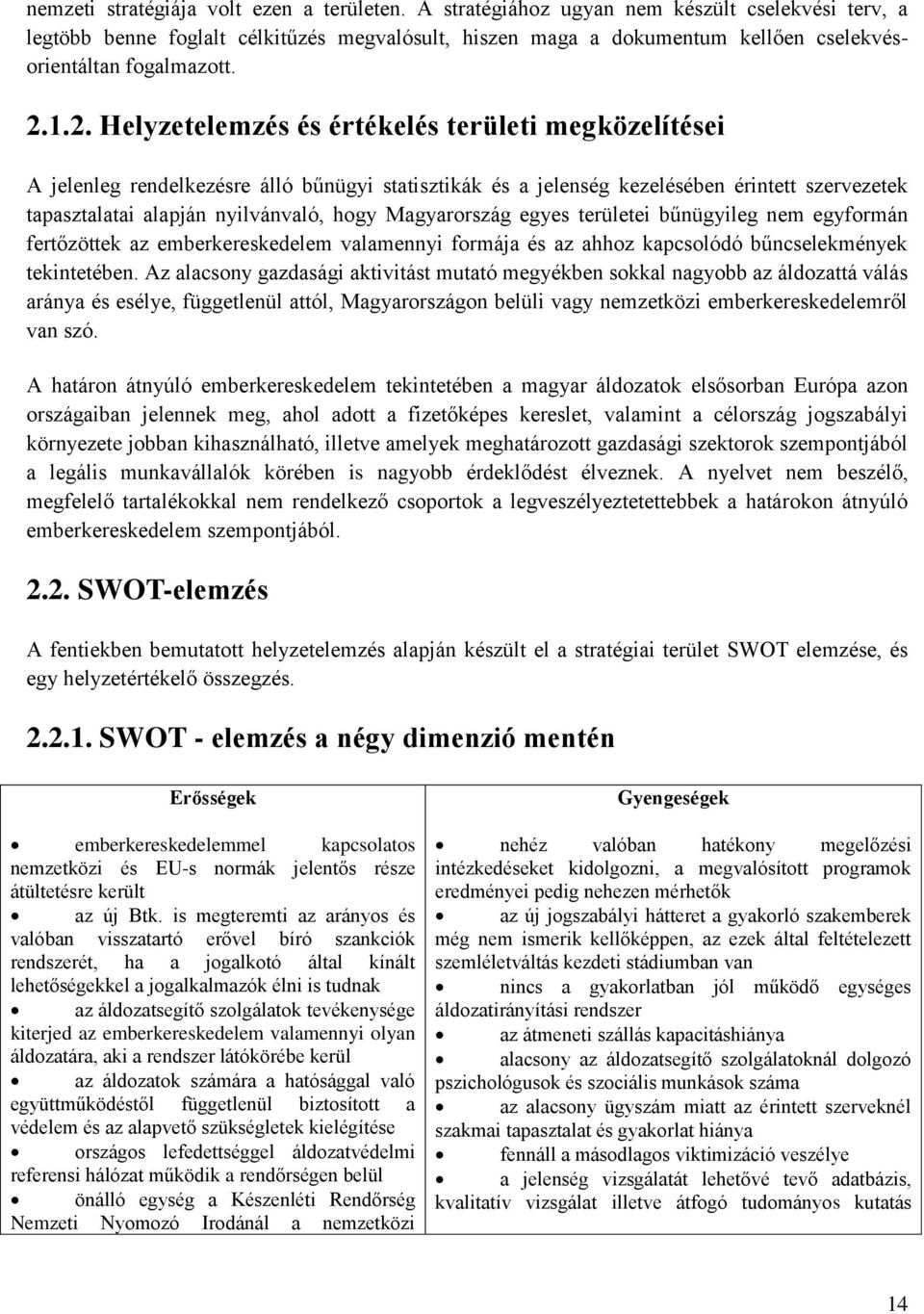 1.2. Helyzetelemzés és értékelés területi megközelítései A jelenleg rendelkezésre álló bűnügyi statisztikák és a jelenség kezelésében érintett szervezetek tapasztalatai alapján nyilvánvaló, hogy