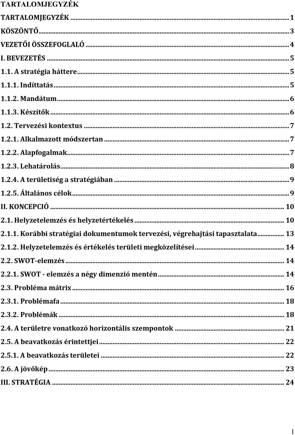 .. 10 2.1.1. Korábbi stratégiai dokumentumok tervezési, végrehajtási tapasztalata... 13 2.1.2. Helyzetelemzés és értékelés területi megközelítései... 14 2.2. SWOT-elemzés... 14 2.2.1. SWOT - elemzés a négy dimenzió mentén.