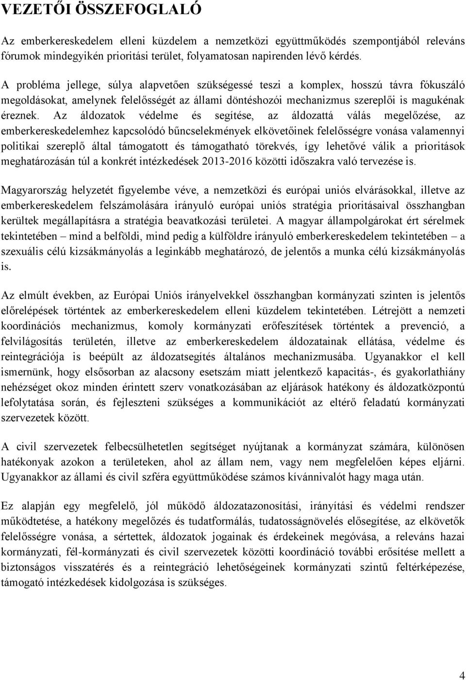 Az áldozatok védelme és segítése, az áldozattá válás megelőzése, az emberkereskedelemhez kapcsolódó bűncselekmények elkövetőinek felelősségre vonása valamennyi politikai szereplő által támogatott és