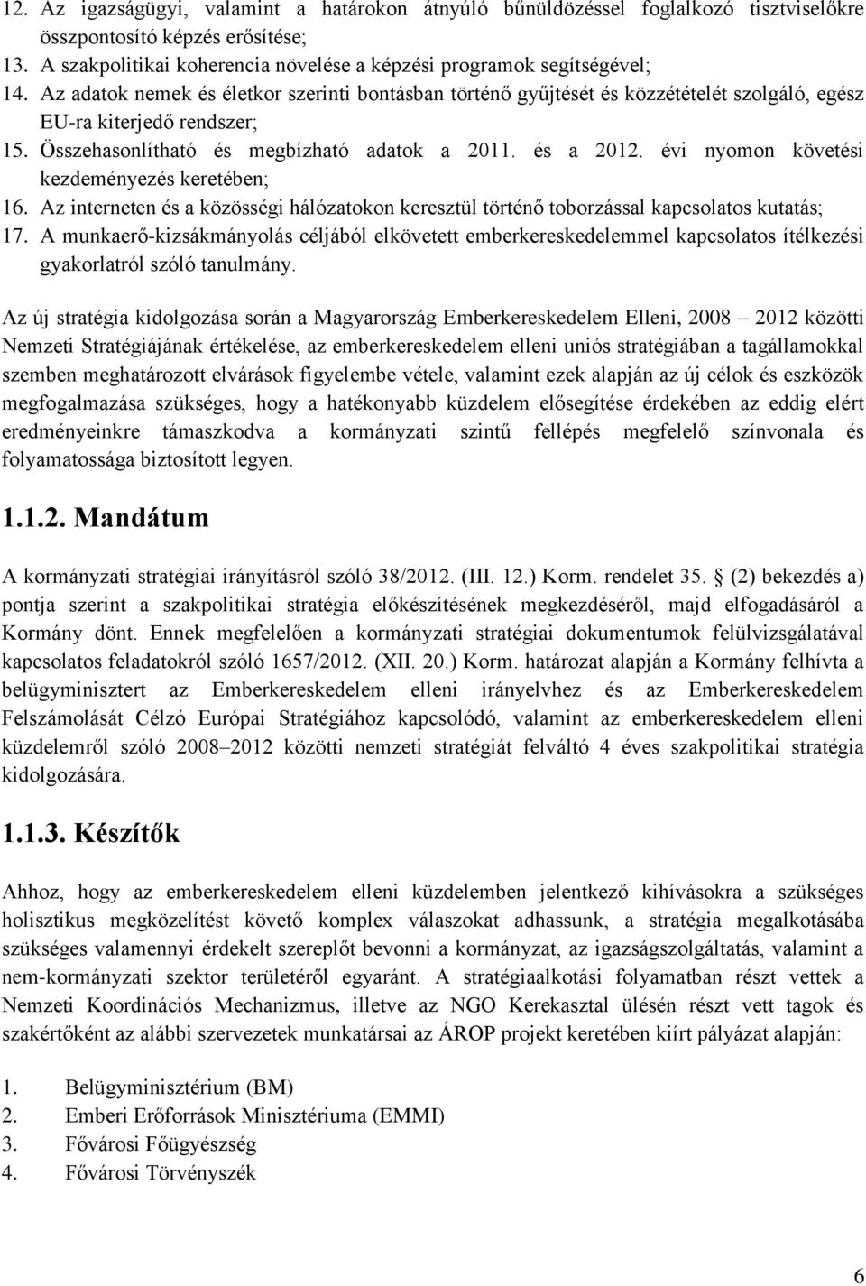 évi nyomon követési kezdeményezés keretében; 16. Az interneten és a közösségi hálózatokon keresztül történő toborzással kapcsolatos kutatás; 17.