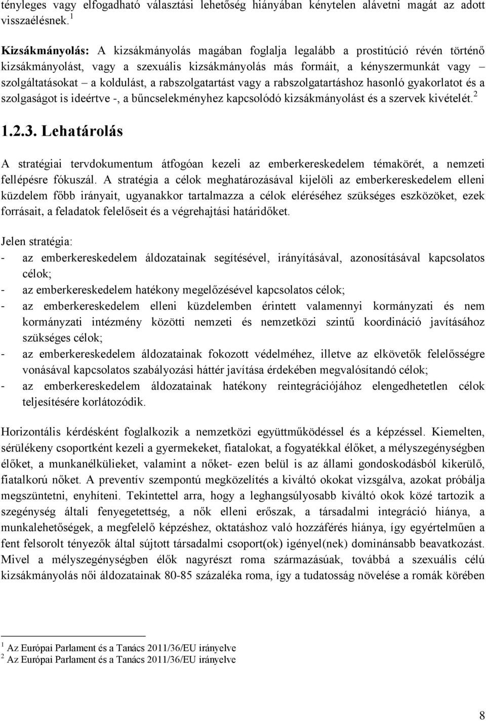 koldulást, a rabszolgatartást vagy a rabszolgatartáshoz hasonló gyakorlatot és a szolgaságot is ideértve -, a bűncselekményhez kapcsolódó kizsákmányolást és a szervek kivételét. 2 1.2.3.