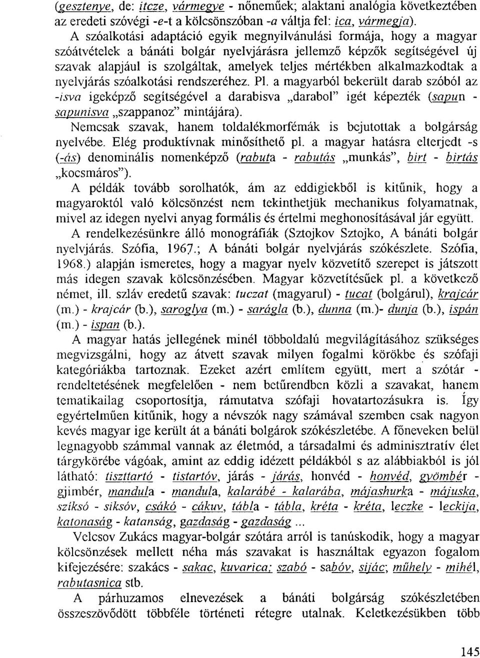 alkalmazkodtak a nyelvjárás szóalkotási rendszeréhez. Pl. a magyarból bekerült darab szóból az -isva igeképző segítségével a darabisva darabol" igét képezték (sapun - sapuni sva szappanoz" mintájára).