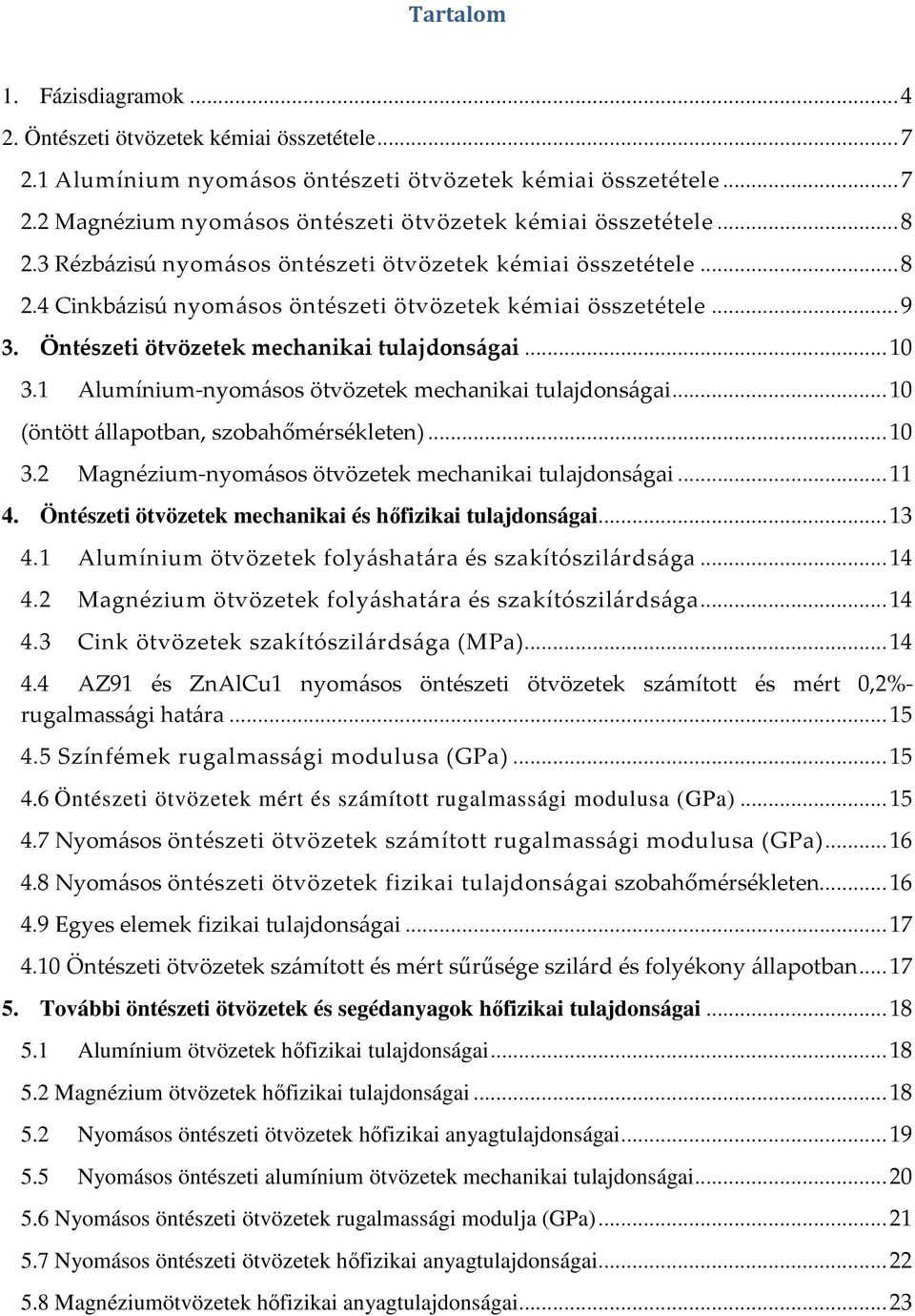 1 Alumíniumnyomásos ötvözetek mechanikai tulajdonságai...1 (öntött állapotban, szobahőmérsékleten)...1 3.2 Magnéziumnyomásos ötvözetek mechanikai tulajdonságai...11 4.