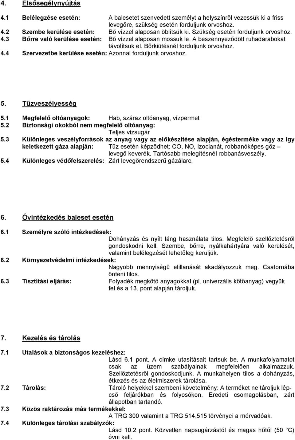 5. Tűzveszélyesség 5.1 Megfelelő oltóanyagok: Hab, száraz oltóanyag, vízpermet 5.2 Biztonsági okokból nem megfelelő oltóanyag: Teljes vízsugár 5.