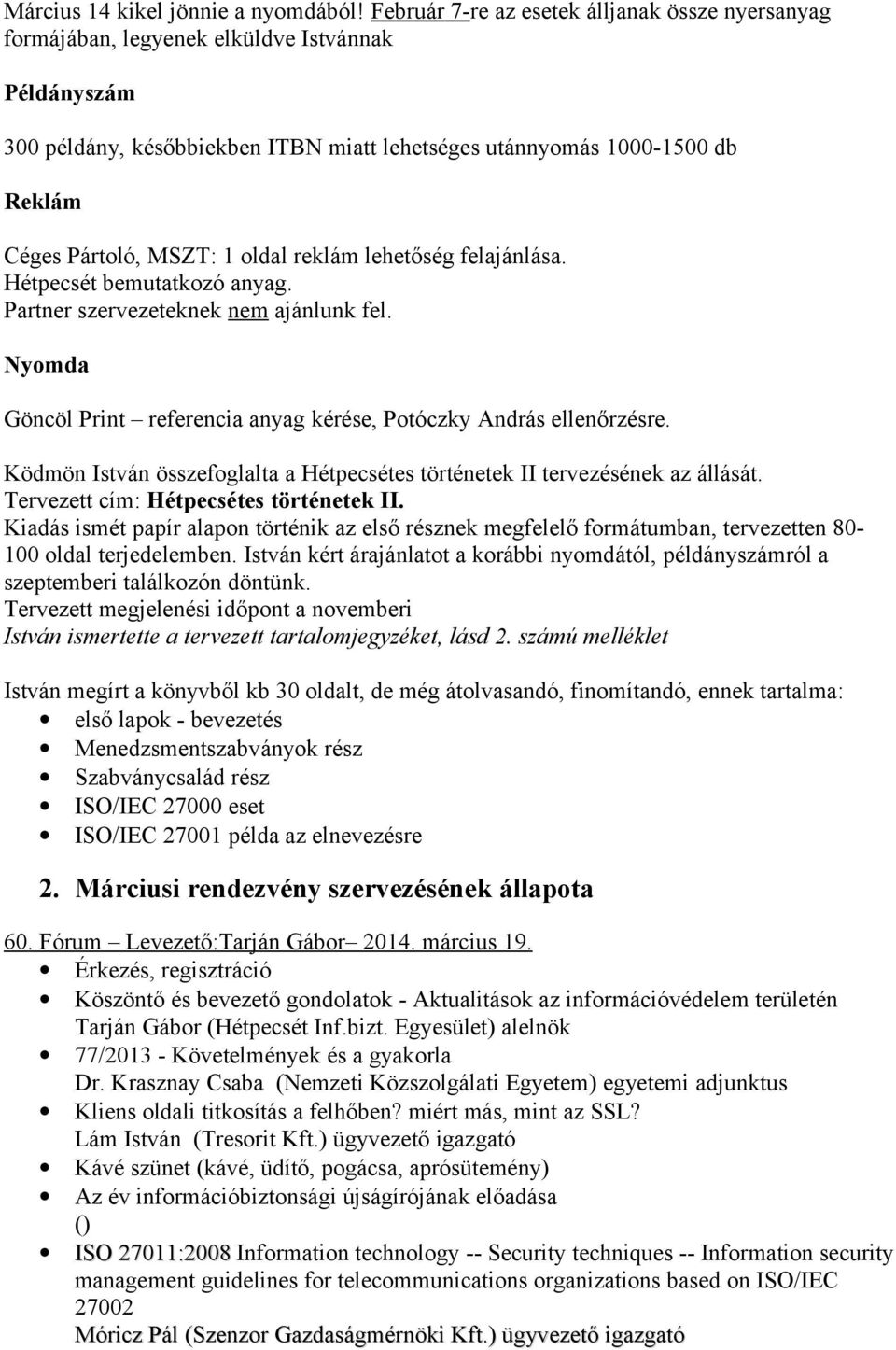 MSZT: 1 oldal reklám lehetőség felajánlása. Hétpecsét bemutatkozó anyag. Partner szervezeteknek nem ajánlunk fel. Nyomda Göncöl Print referencia anyag kérése, Potóczky András ellenőrzésre.