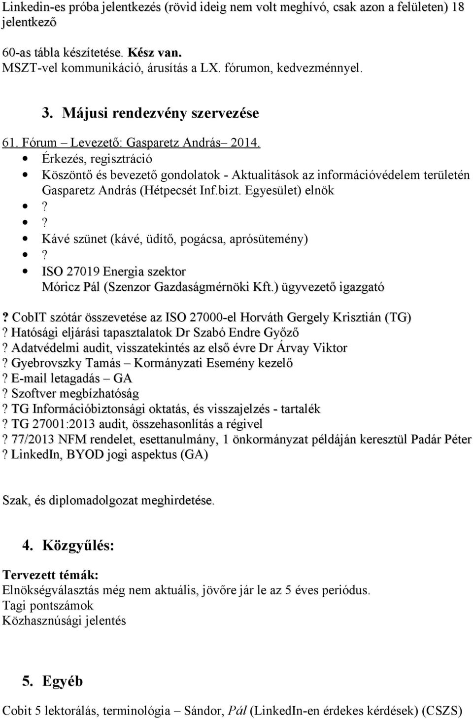 Érkezés, regisztráció Köszöntő és bevezető gondolatok - Aktualitások az információvédelem területén Gasparetz András (Hétpecsét Inf.bizt. Egyesület) elnök?